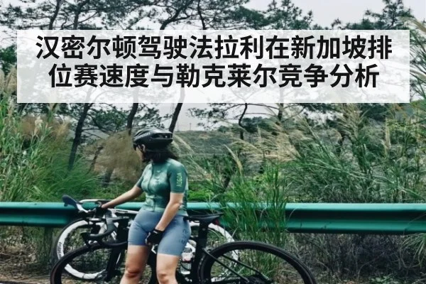 汉密尔顿驾驶法拉利在新加坡排位赛速度与勒克莱尔竞争分析